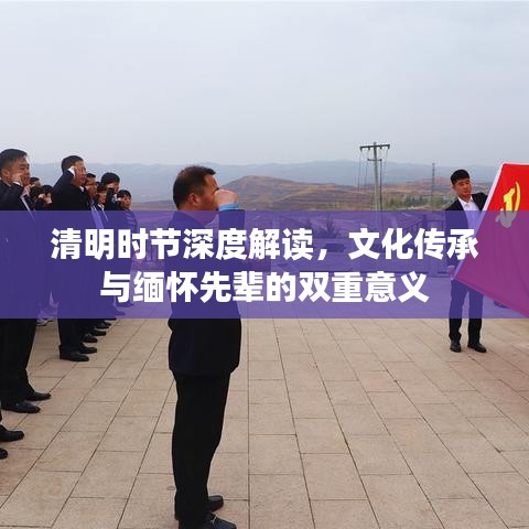 清明時(shí)節(jié)深度解讀，文化傳承與緬懷先輩的雙重意義