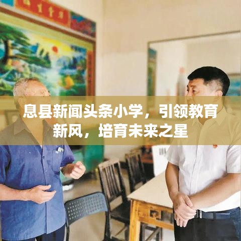 息縣新聞頭條小學，引領(lǐng)教育新風，培育未來之星