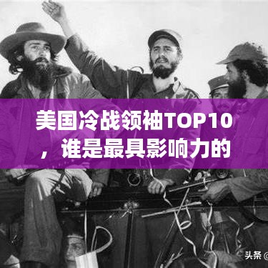 美國(guó)冷戰(zhàn)領(lǐng)袖TOP10，誰(shuí)是最具影響力的冷戰(zhàn)巨頭？
