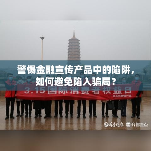 警惕金融宣傳產(chǎn)品中的陷阱，如何避免陷入騙局？