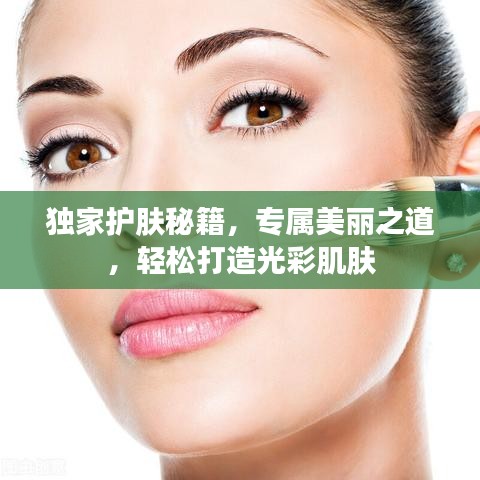 獨(dú)家護(hù)膚秘籍，專(zhuān)屬美麗之道，輕松打造光彩肌膚