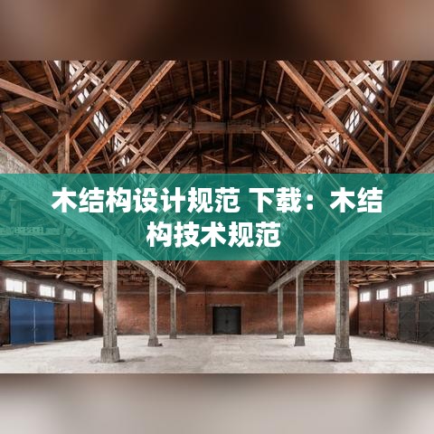木結(jié)構(gòu)設(shè)計規(guī)范 下載：木結(jié)構(gòu)技術(shù)規(guī)范 