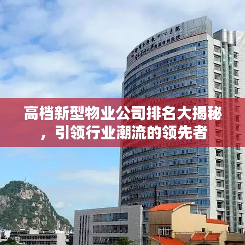 高檔新型物業(yè)公司排名大揭秘，引領(lǐng)行業(yè)潮流的領(lǐng)先者
