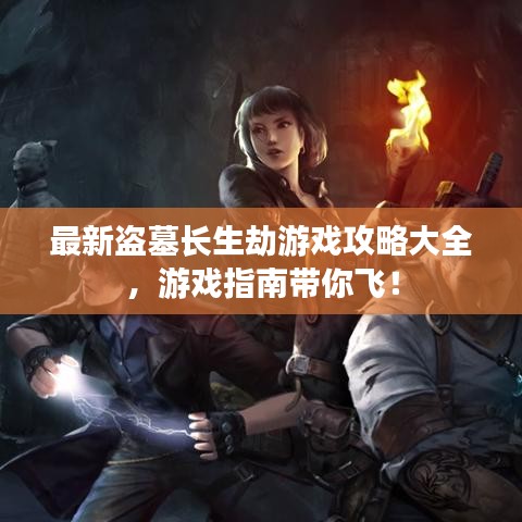 最新盜墓長(zhǎng)生劫游戲攻略大全，游戲指南帶你飛！