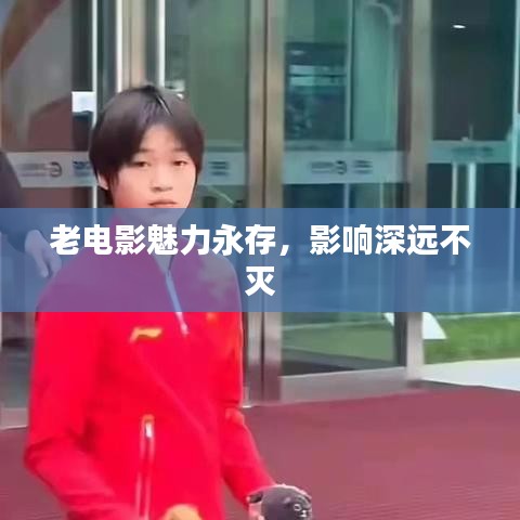 老電影魅力永存，影響深遠(yuǎn)不滅