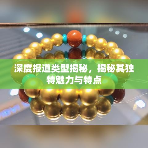 深度報道類型揭秘，揭秘其獨(dú)特魅力與特點(diǎn)