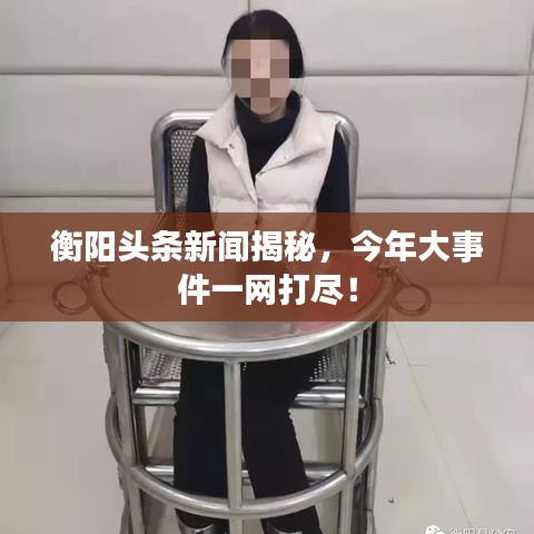 衡陽頭條新聞揭秘，今年大事件一網(wǎng)打盡！