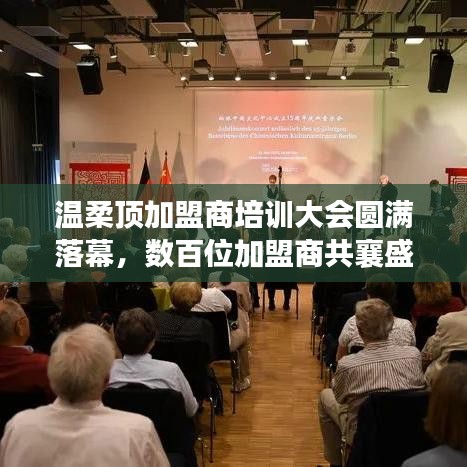 溫柔頂加盟商培訓(xùn)盛會圓滿結(jié)束，數(shù)百精英共聚一堂