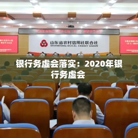 銀行務(wù)虛會落實(shí)：2020年銀行務(wù)虛會 