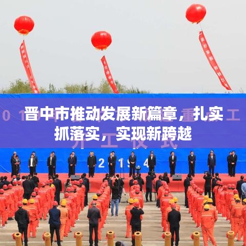 晉中市推動發(fā)展新篇章，扎實抓落實，實現新跨越