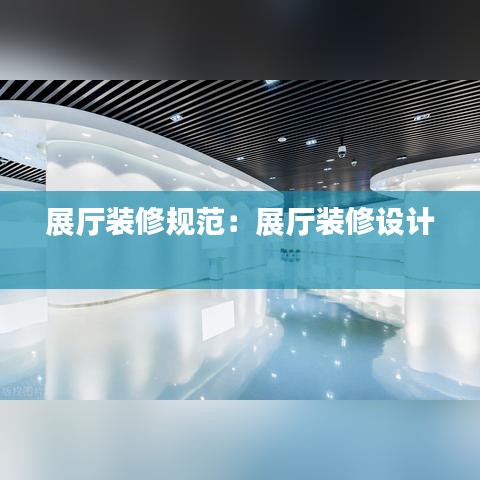 展廳裝修規(guī)范：展廳裝修設(shè)計(jì) 