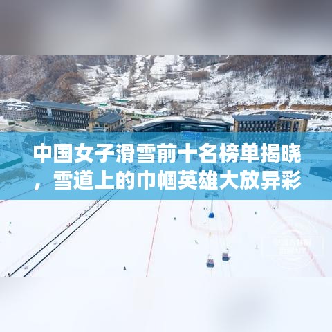 中國(guó)女子滑雪前十名榜單揭曉，雪道上的巾幗英雄大放異彩