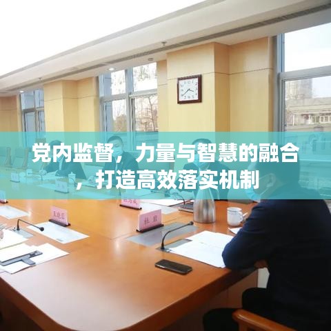 黨內(nèi)監(jiān)督，力量與智慧的融合，打造高效落實機制