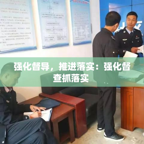 強化督導，推進落實：強化督查抓落實 