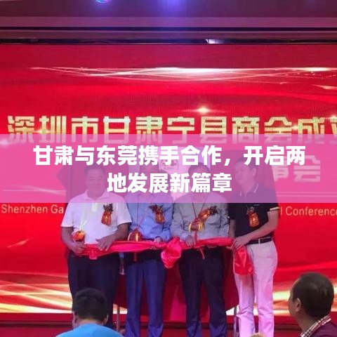 甘肅與東莞攜手合作，開啟兩地發(fā)展新篇章