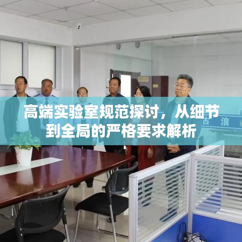 高端實驗室規(guī)范探討，從細(xì)節(jié)到全局的嚴(yán)格要求解析