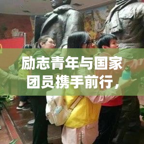 勵志青年與國家團(tuán)員攜手前行，共筑中國夢的夢想之路
