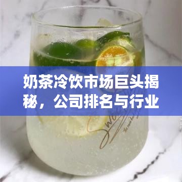 奶茶冷飲市場巨頭揭秘，公司排名與行業(yè)動態(tài)一網(wǎng)打盡
