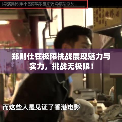 鄭則仕在極限挑戰(zhàn)展現(xiàn)魅力與實力，挑戰(zhàn)無極限！