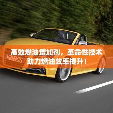 高效燃油增加劑，革命性技術(shù)助力燃油效率提升！