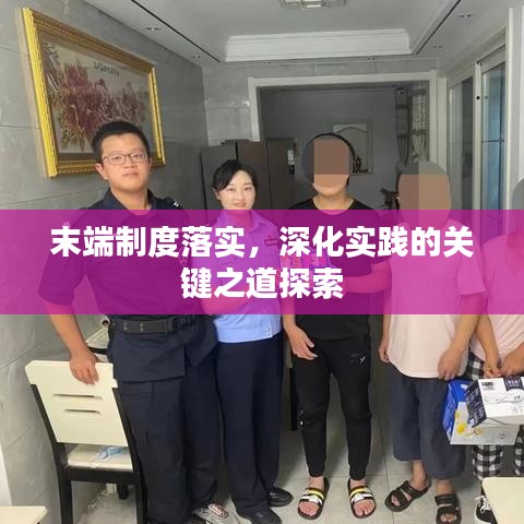 末端制度落實，深化實踐的關(guān)鍵之道探索