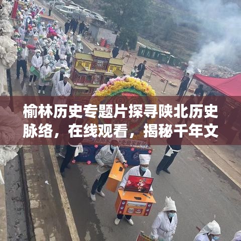 榆林歷史專題片探尋陜北歷史脈絡，在線觀看，揭秘千年文明之旅