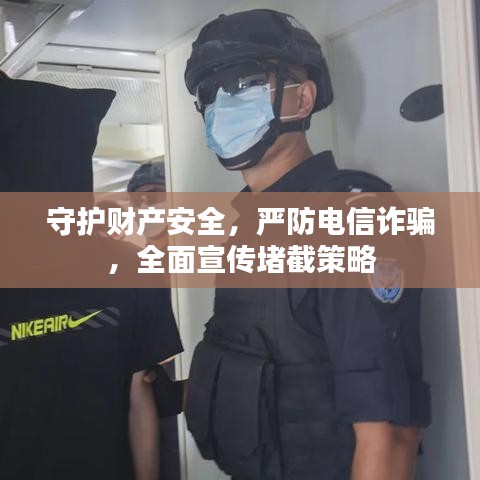 守護(hù)財(cái)產(chǎn)安全，嚴(yán)防電信詐騙，全面宣傳堵截策略
