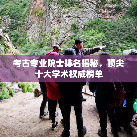 考古專業(yè)院士排名揭秘，頂尖十大學(xué)術(shù)權(quán)威榜單