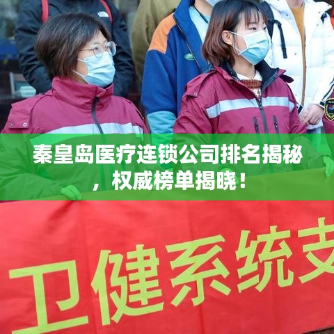 秦皇島醫(yī)療連鎖公司排名揭秘，權(quán)威榜單揭曉！
