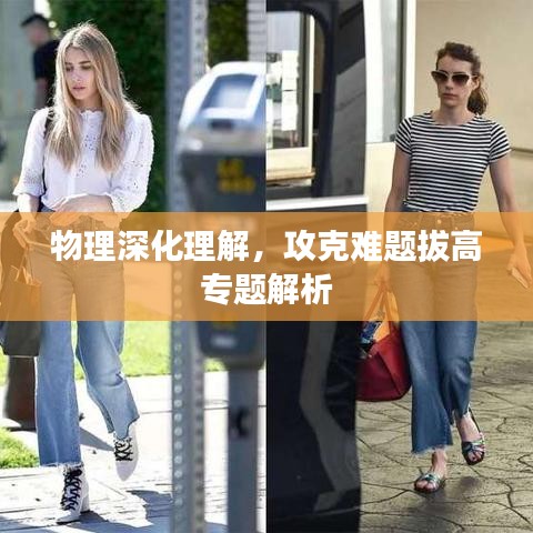 物理深化理解，攻克難題拔高專(zhuān)題解析