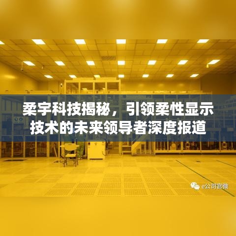 柔宇科技揭秘，引領(lǐng)柔性顯示技術(shù)的未來領(lǐng)導(dǎo)者深度報道