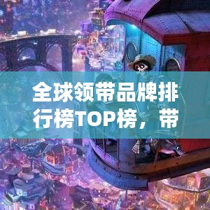 全球領(lǐng)帶品牌排行榜TOP榜，帶你領(lǐng)略時(shí)尚魅力之巔！