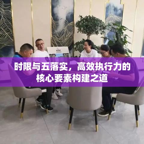時限與五落實，高效執(zhí)行力的核心要素構建之道