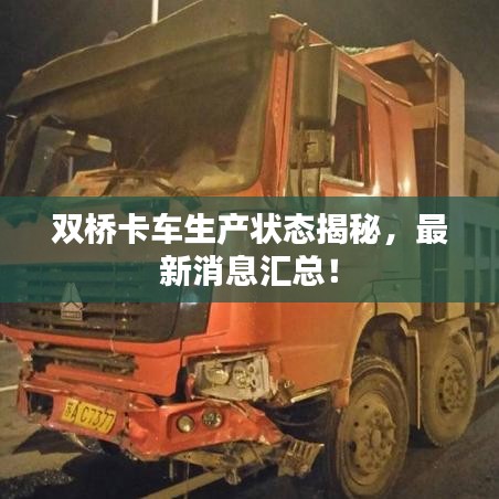 雙橋卡車生產(chǎn)狀態(tài)揭秘，最新消息匯總！