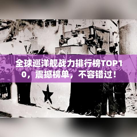 全球巡洋艦戰(zhàn)力排行榜TOP10，震撼榜單，不容錯(cuò)過(guò)！