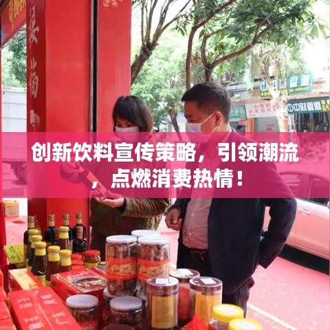 創(chuàng)新飲料宣傳策略，引領(lǐng)潮流，點燃消費熱情！