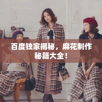 百度獨(dú)家揭秘，麻花制作秘籍大全！