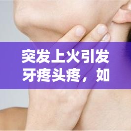 突發(fā)上火引發(fā)牙疼頭疼，如何應(yīng)對？