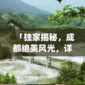 「獨(dú)家揭秘，成都絕美風(fēng)光，詳盡旅游攻略大奉送！」