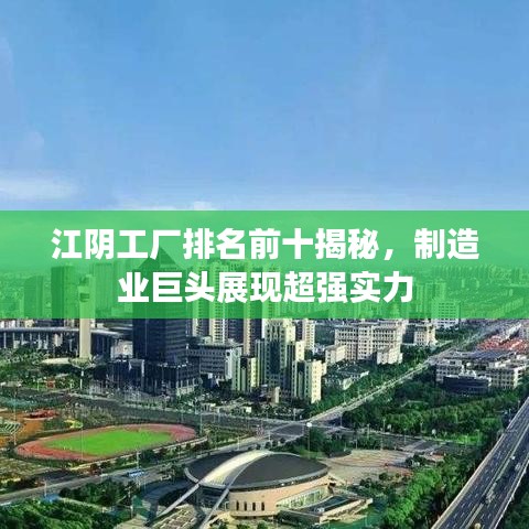 江陰工廠排名前十揭秘，制造業(yè)巨頭展現(xiàn)超強(qiáng)實(shí)力