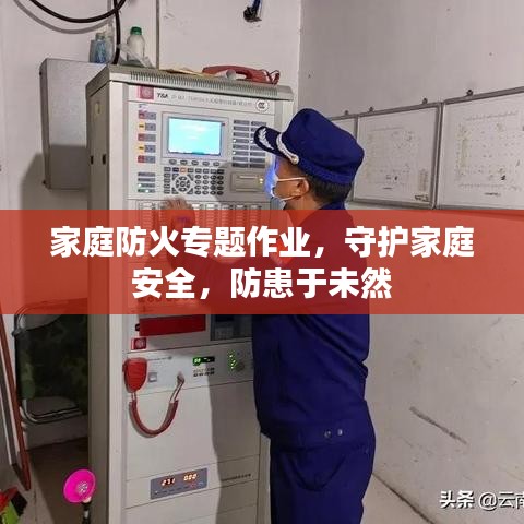 家庭防火專(zhuān)題作業(yè)，守護(hù)家庭安全，防患于未然