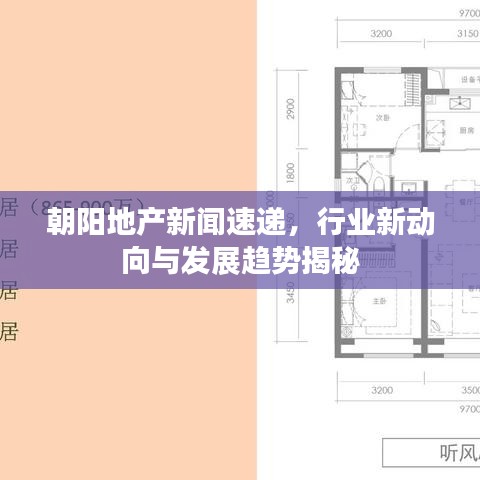 朝陽地產(chǎn)新聞速遞，行業(yè)新動向與發(fā)展趨勢揭秘