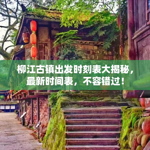 柳江古鎮(zhèn)出發(fā)時刻表大揭秘，最新時間表，不容錯過！