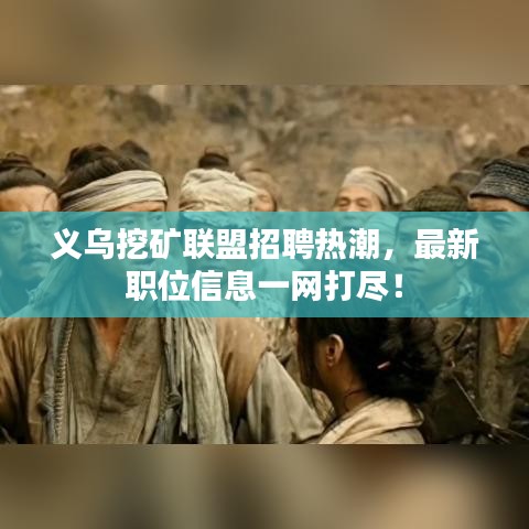 義烏挖礦聯(lián)盟招聘熱潮，最新職位信息一網(wǎng)打盡！