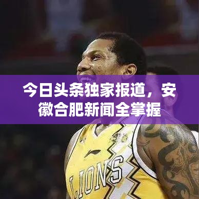 今日頭條獨(dú)家報(bào)道，安徽合肥新聞全掌握