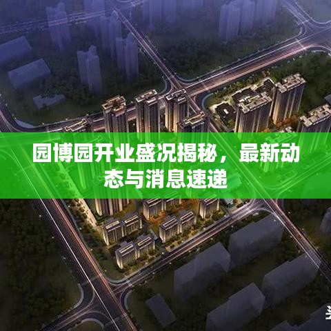 園博園開(kāi)業(yè)盛況揭秘，最新動(dòng)態(tài)與消息速遞