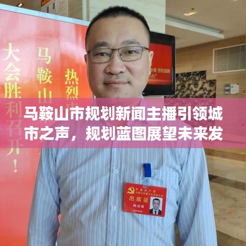 馬鞍山市規(guī)劃新聞主播引領(lǐng)城市之聲，規(guī)劃藍(lán)圖展望未來(lái)發(fā)展
