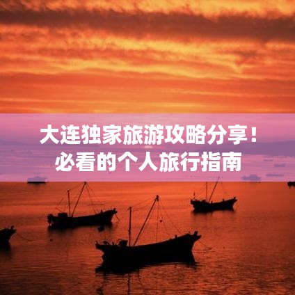 大連獨(dú)家旅游攻略分享！必看的個(gè)人旅行指南