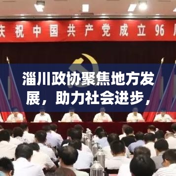 淄川政協(xié)聚焦地方發(fā)展，助力社會進步，新聞頭條搶先看