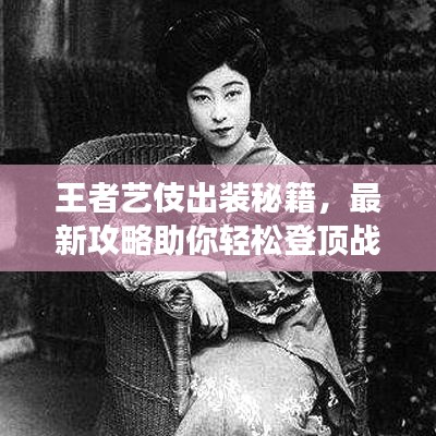 王者藝伎出裝秘籍，最新攻略助你輕松登頂戰(zhàn)場！